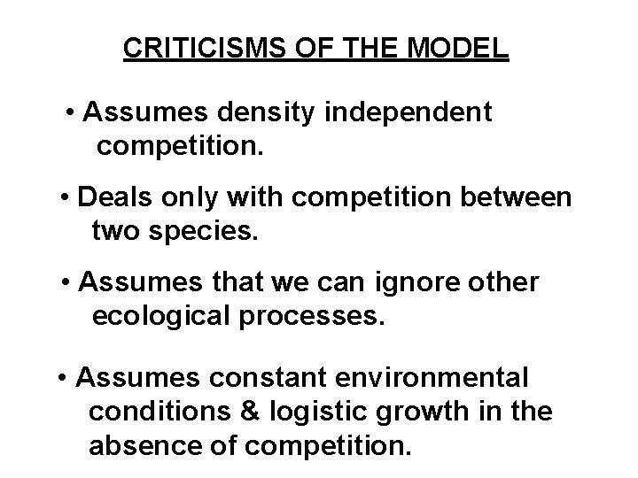 CRITICISMS OF THE MODEL • Assumes density independent competition. • Deals only with competition