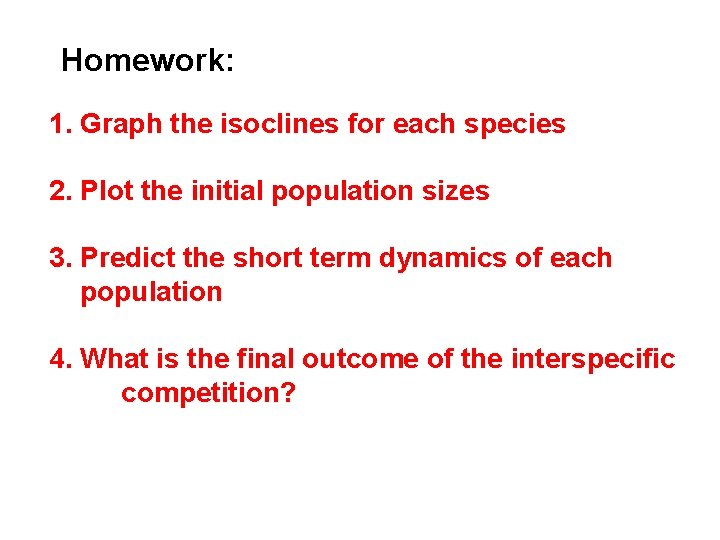 Homework: 1. Graph the isoclines for each species 2. Plot the initial population sizes