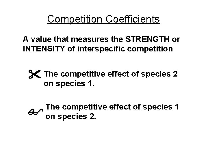 Competition Coefficients A value that measures the STRENGTH or INTENSITY of interspecific competition The