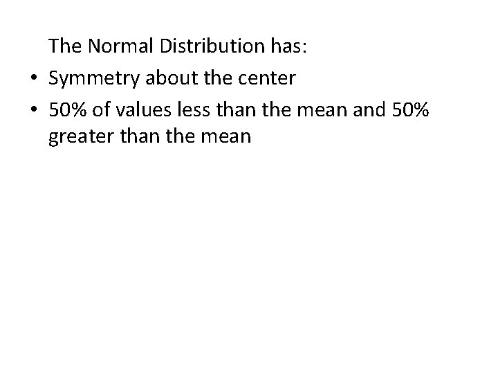 The Normal Distribution has: • Symmetry about the center • 50% of values less