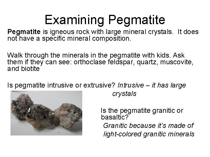 Examining Pegmatite is igneous rock with large mineral crystals. It does not have a