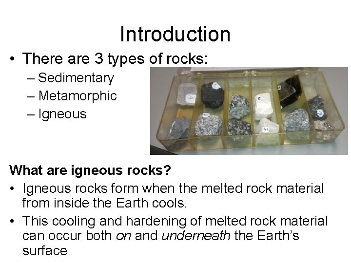 Introduction • There are 3 types of rocks: – Sedimentary – Metamorphic – Igneous