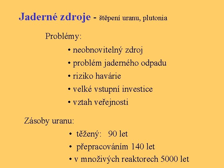 Jaderné zdroje - štěpení uranu, plutonia Problémy: • neobnovitelný zdroj • problém jaderného odpadu