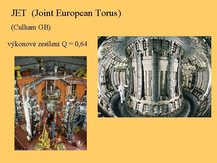 JET (Joint European Torus) (Culham GB) výkonové zesílení Q = 0, 64 