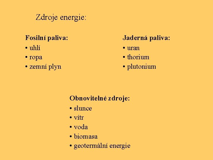 Zdroje energie: Fosilní paliva: • uhlí • ropa • zemní plyn Jaderná paliva: •