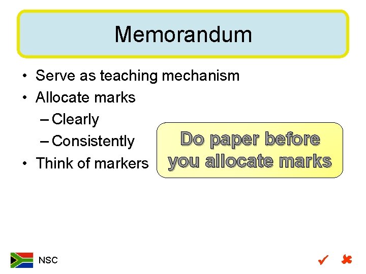 Memorandum • Serve as teaching mechanism • Allocate marks – Clearly Do paper before