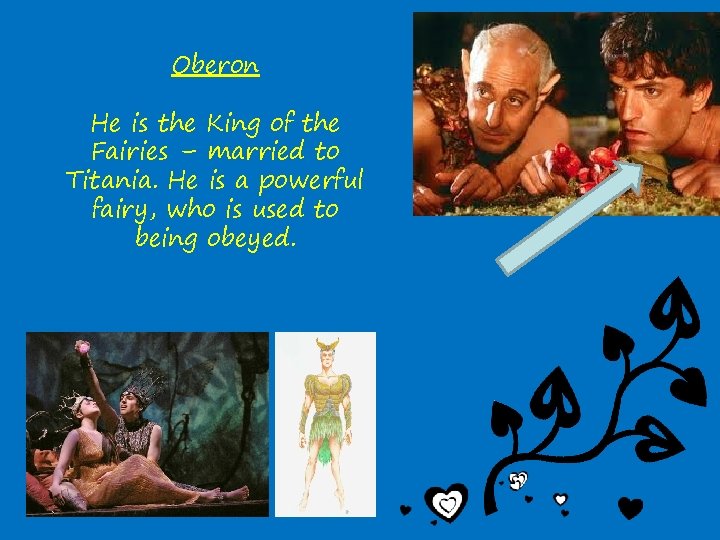 Oberon He is the King of the Fairies – married to Titania. He is