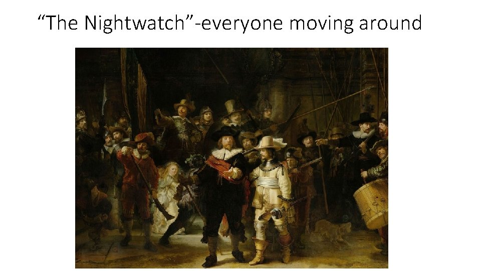 “The Nightwatch”-everyone moving around 