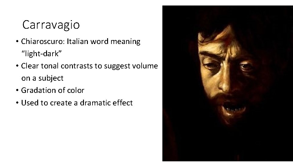 Carravagio • Chiaroscuro: Italian word meaning “light-dark” • Clear tonal contrasts to suggest volume