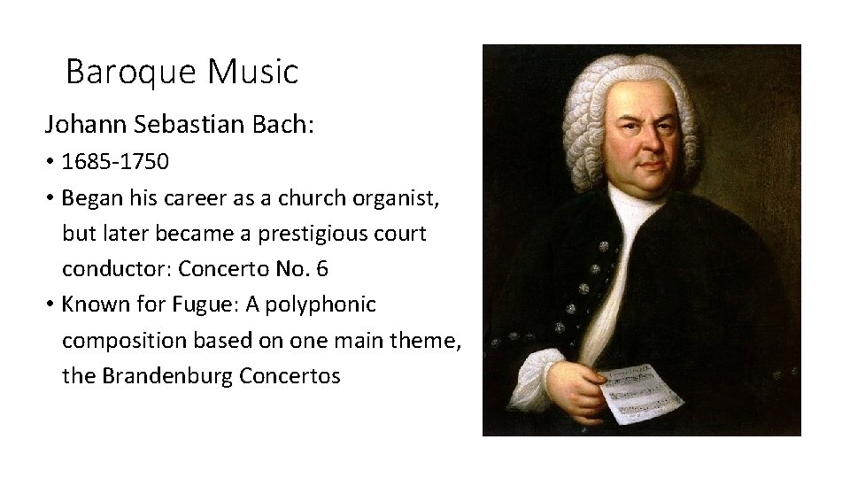 Baroque Music Johann Sebastian Bach: • 1685 -1750 • Began his career as a