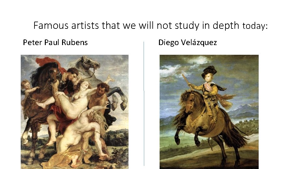 Famous artists that we will not study in depth today: Peter Paul Rubens Diego