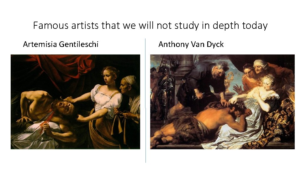 Famous artists that we will not study in depth today Artemisia Gentileschi Anthony Van