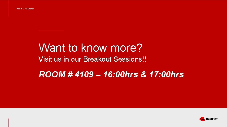 Red Hat Academy Want to know more? Visit us in our Breakout Sessions!! ROOM