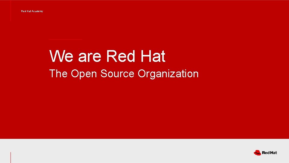 Red Hat Academy We are Red Hat The Open Source Organization 