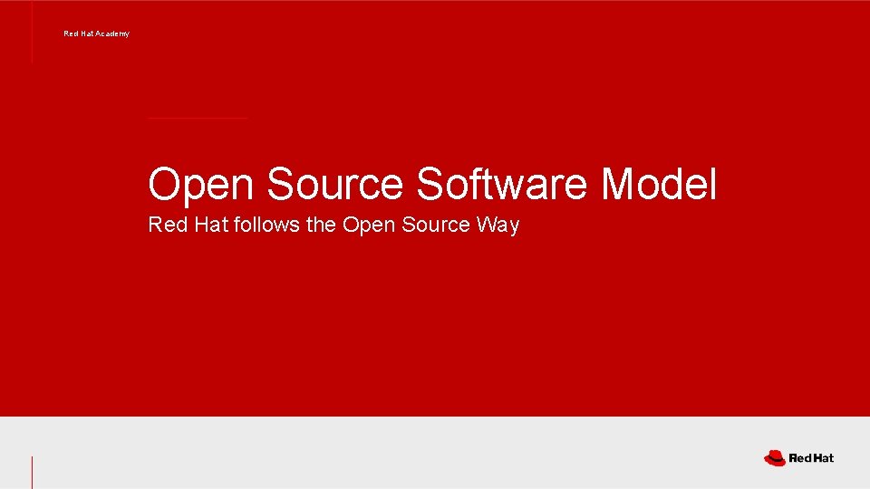 Red Hat Academy Open Source Software Model Red Hat follows the Open Source Way