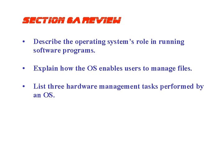 Section 6 a Review • Describe the operating system’s role in running software programs.