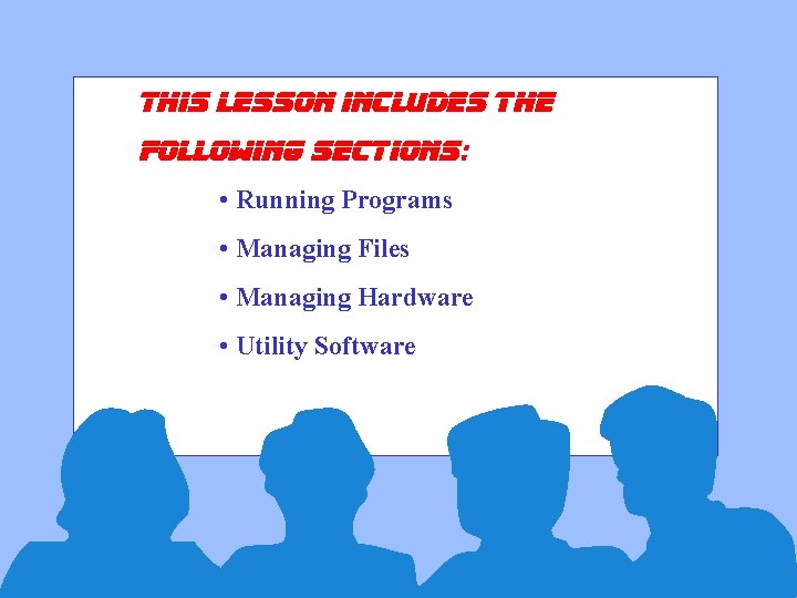 This lesson includes the following sections: • Running Programs • Managing Files • Managing