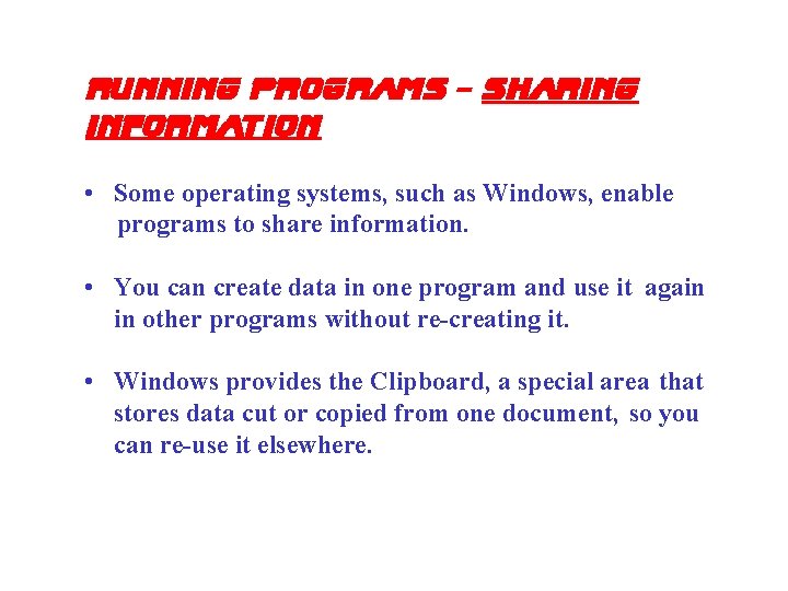 Running Programs - Sharing Information • Some operating systems, such as Windows, enable programs