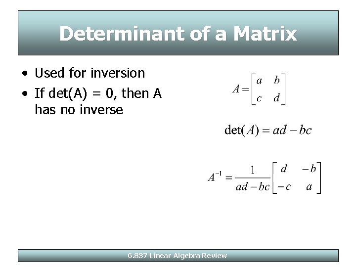 Determinant of a Matrix • Used for inversion • If det(A) = 0, then