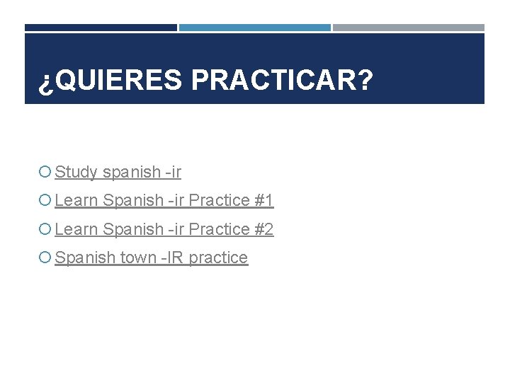 ¿QUIERES PRACTICAR? Study spanish -ir Learn Spanish -ir Practice #1 Learn Spanish -ir Practice