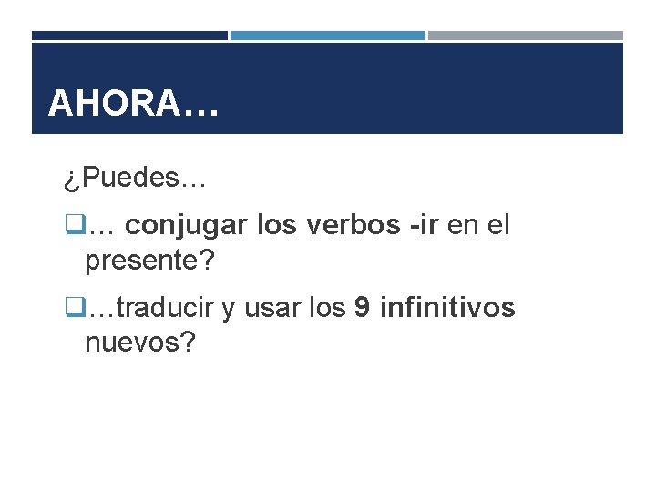 AHORA… ¿Puedes… q… conjugar los verbos -ir en el presente? q…traducir y usar los