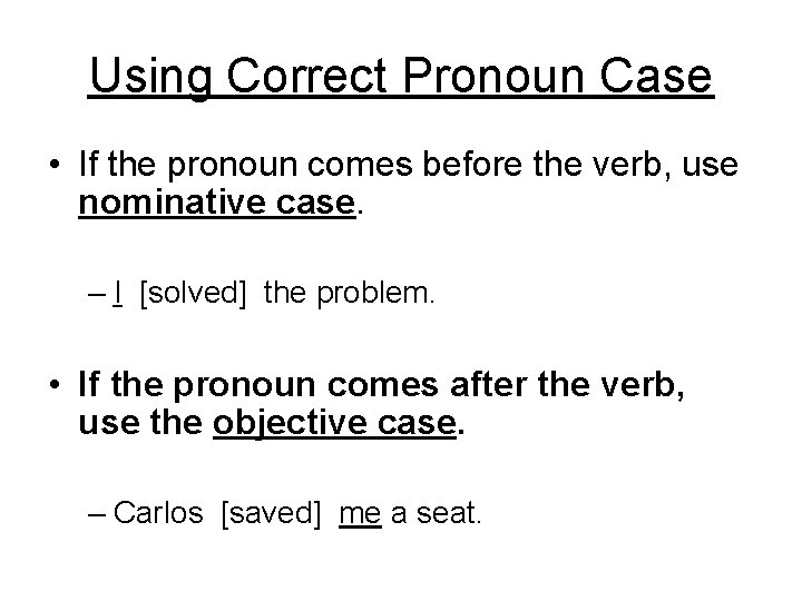 Using Correct Pronoun Case • If the pronoun comes before the verb, use nominative