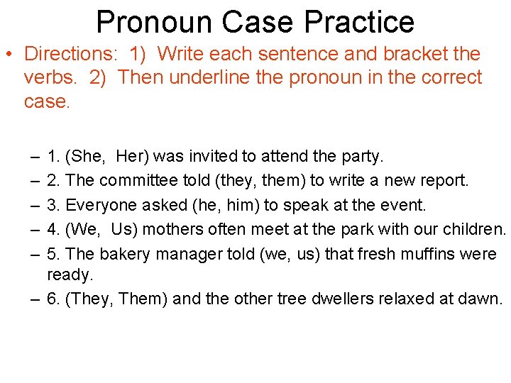 Pronoun Case Practice • Directions: 1) Write each sentence and bracket the verbs. 2)