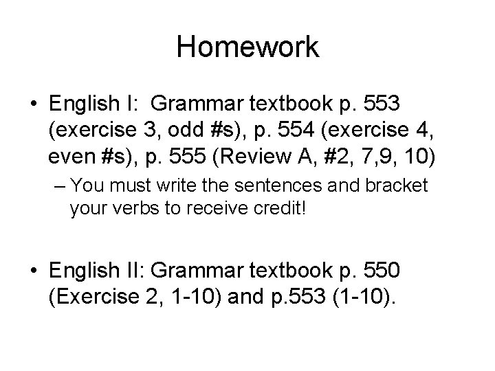 Homework • English I: Grammar textbook p. 553 (exercise 3, odd #s), p. 554