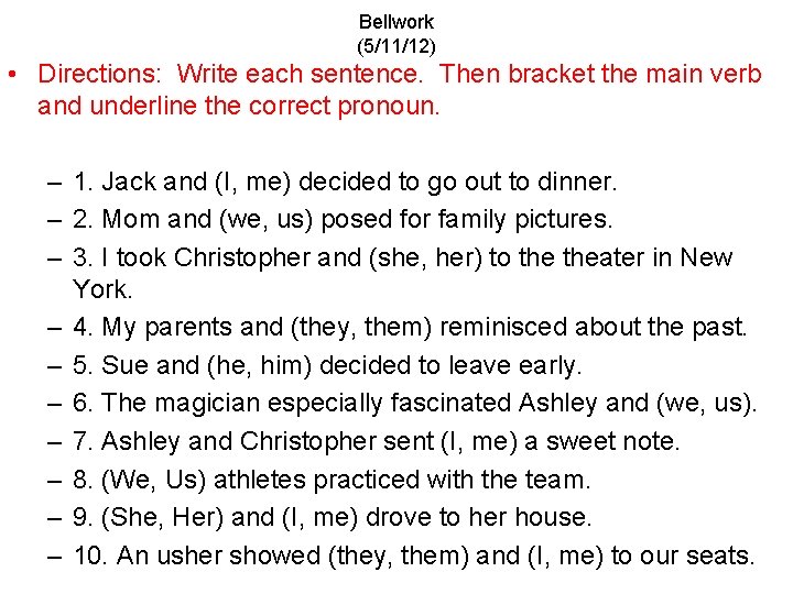 Bellwork (5/11/12) • Directions: Write each sentence. Then bracket the main verb and underline