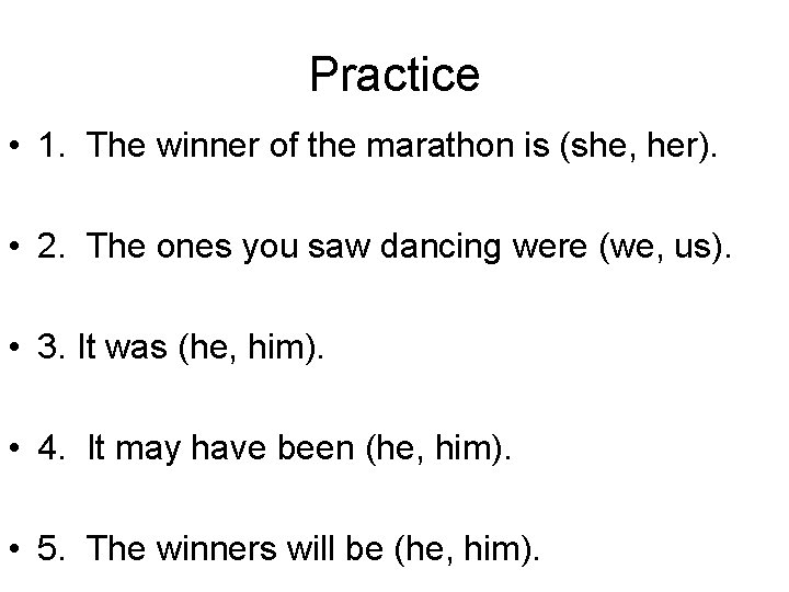 Practice • 1. The winner of the marathon is (she, her). • 2. The