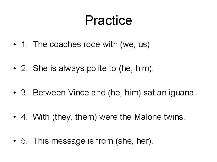 Practice • 1. The coaches rode with (we, us). • 2. She is always