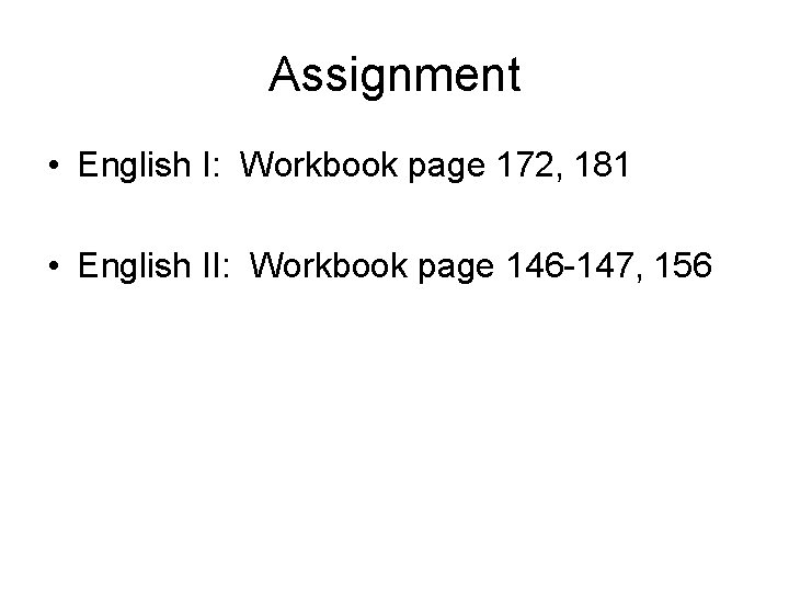 Assignment • English I: Workbook page 172, 181 • English II: Workbook page 146