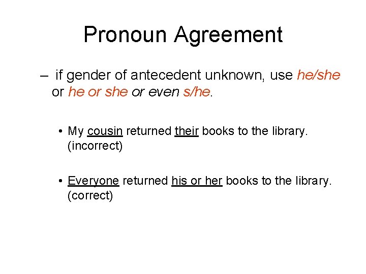 Pronoun Agreement – if gender of antecedent unknown, use he/she or even s/he. •