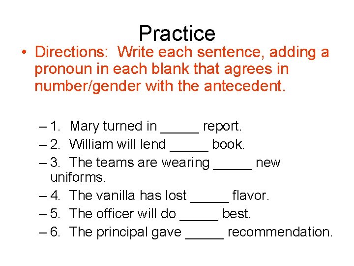 Practice • Directions: Write each sentence, adding a pronoun in each blank that agrees