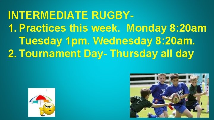 INTERMEDIATE RUGBY 1. Practices this week. Monday 8: 20 am Tuesday 1 pm. Wednesday