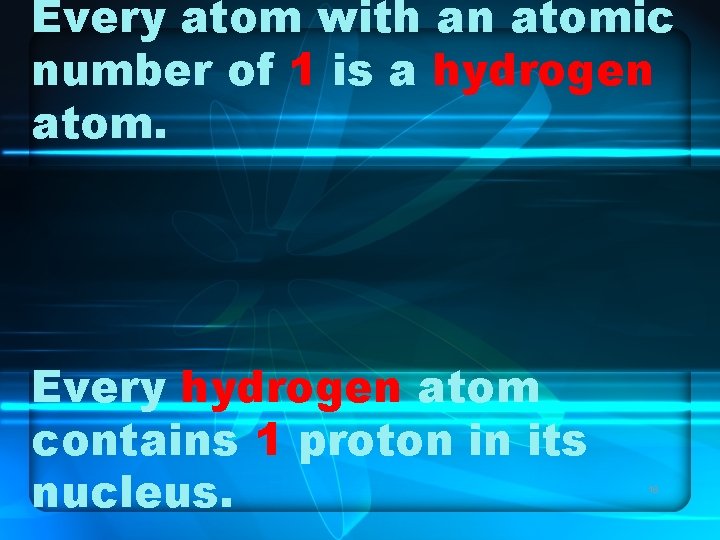 Every atom with an atomic number of 1 is a hydrogen atom. Every hydrogen Every atom with an atomic number of 1 is a hydrogen atom. Every hydrogen