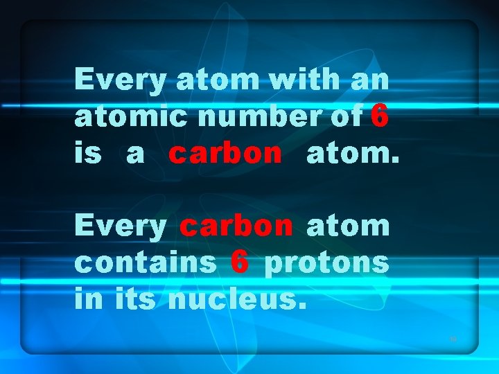 Every atom with an atomic number of 6 is a carbon atom. Every carbon
