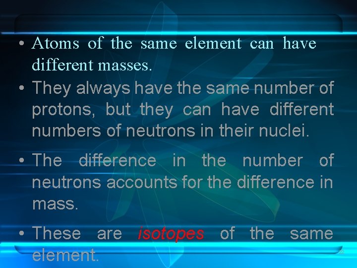 • Atoms of the same element can have different masses. • They always • Atoms of the same element can have different masses. • They always