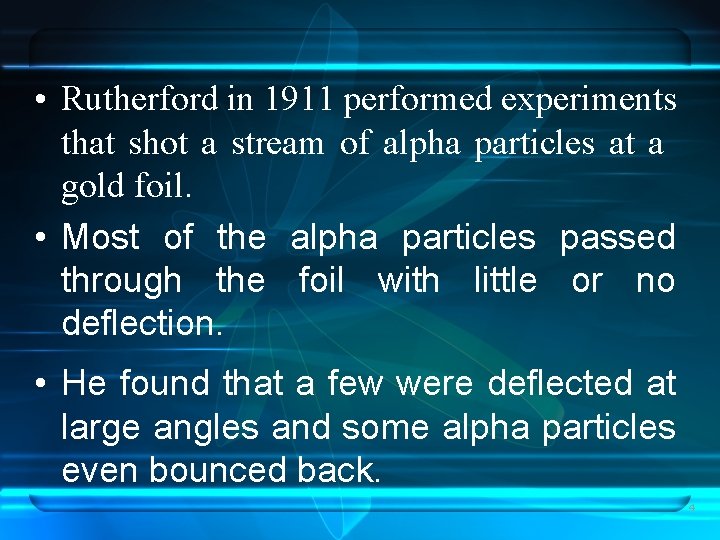 • Rutherford in 1911 performed experiments that shot a stream of alpha particles • Rutherford in 1911 performed experiments that shot a stream of alpha particles