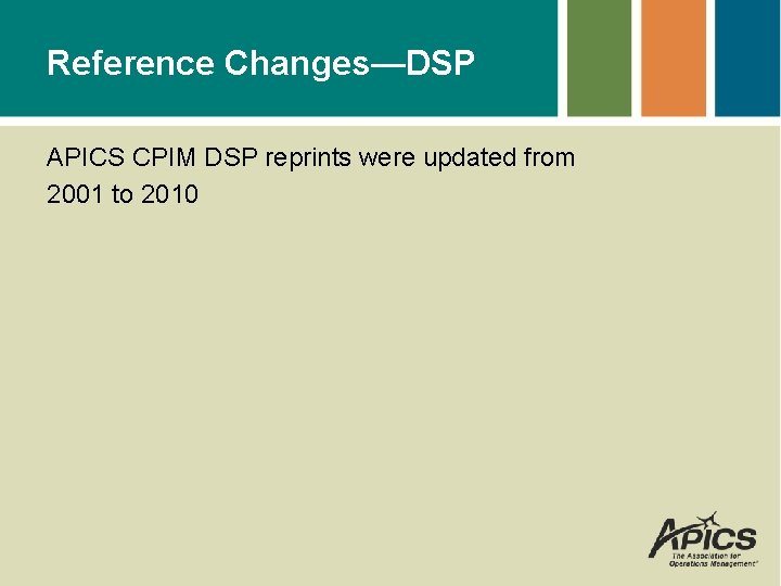Reference Changes—DSP APICS CPIM DSP reprints were updated from 2001 to 2010 