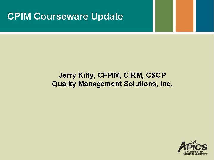 CPIM Courseware Update Jerry Kilty, CFPIM, CIRM, CSCP Quality Management Solutions, Inc. 