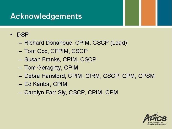 Acknowledgements • DSP – Richard Donahoue, CPIM, CSCP (Lead) – Tom Cox, CFPIM, CSCP