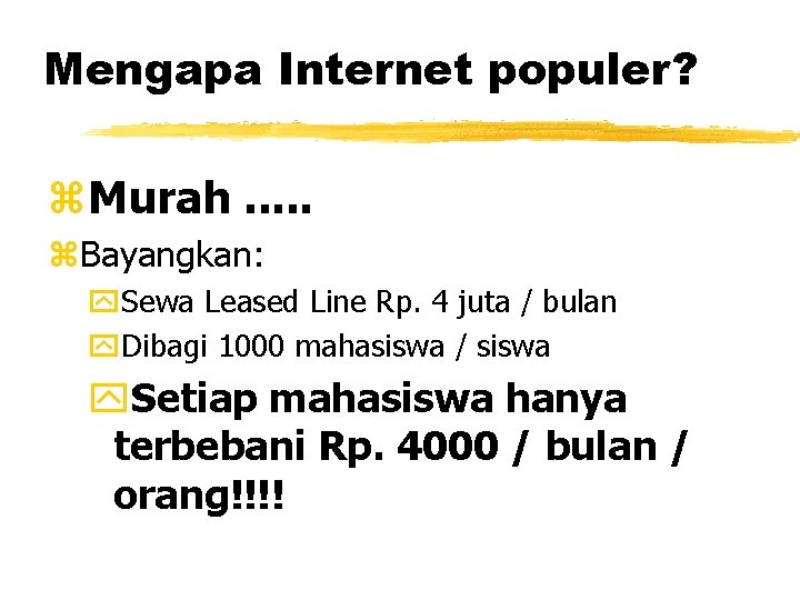 Mengapa Internet populer? z. Murah. . . z. Bayangkan: y. Sewa Leased Line Rp.
