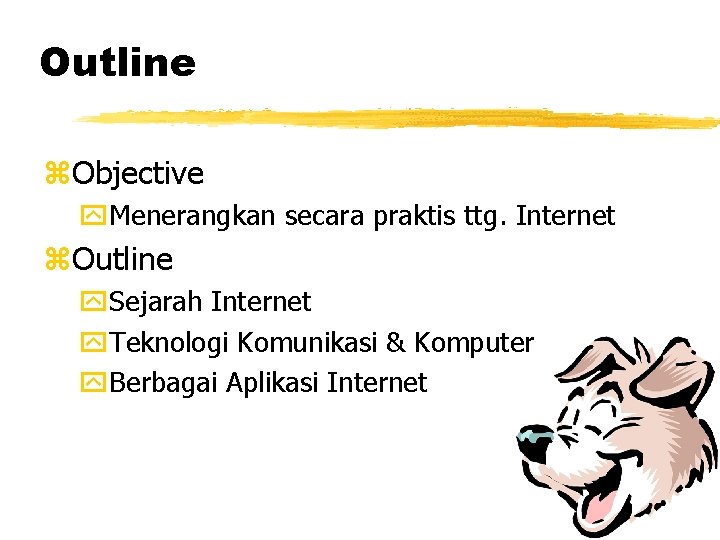 Outline z. Objective y. Menerangkan secara praktis ttg. Internet z. Outline y. Sejarah Internet