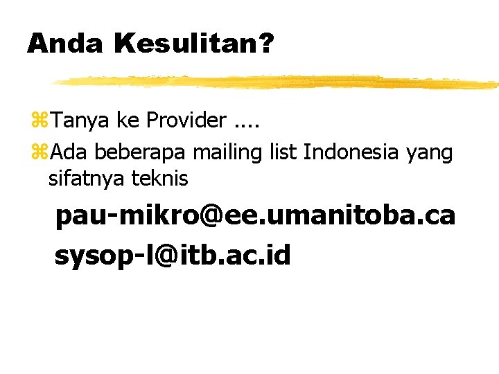 Anda Kesulitan? z. Tanya ke Provider. . z. Ada beberapa mailing list Indonesia yang