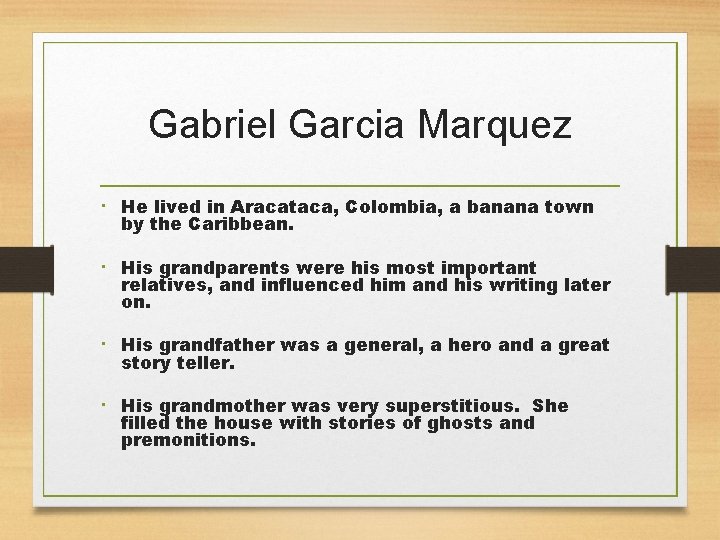 Gabriel Garcia Marquez He lived in Aracataca, Colombia, a banana town by the Caribbean.
