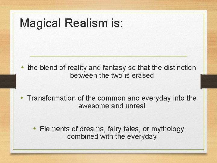 Magical Realism is: • the blend of reality and fantasy so that the distinction