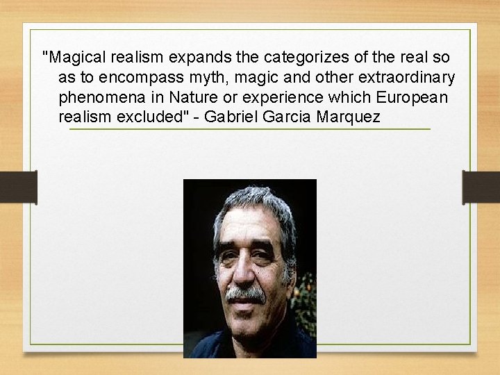 "Magical realism expands the categorizes of the real so as to encompass myth, magic