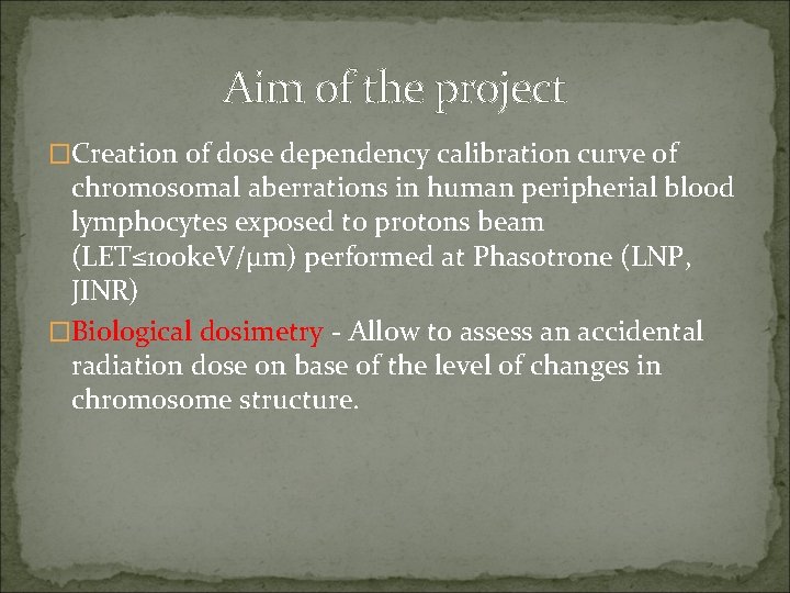 Aim of the project �Creation of dose dependency calibration curve of chromosomal aberrations in