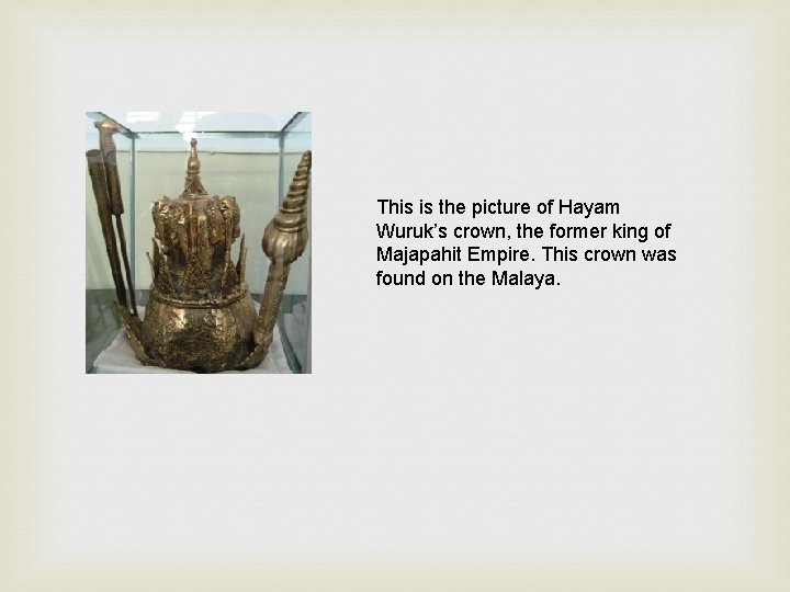 This is the picture of Hayam Wuruk’s crown, the former king of Majapahit Empire.